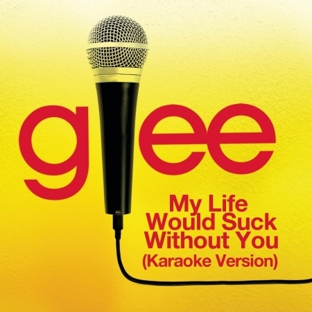 My Life Would Suck Without You (Karaoke - Glee Cast Version)