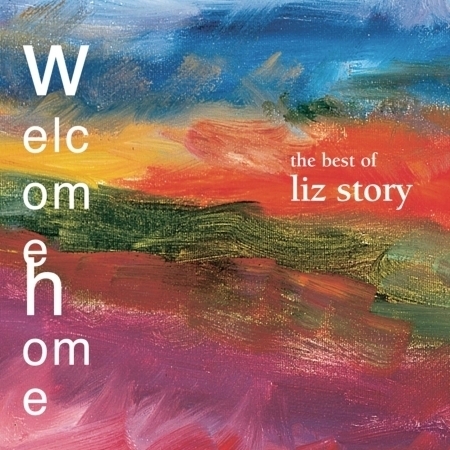 Welcome Home:  The Best Of Liz Story