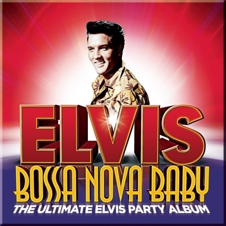 Bossa Nova Baby: The Ultimate Elvis Presley Party Album 專輯封面