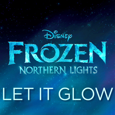 Let It Glow (From "Frozen Northern Lights")