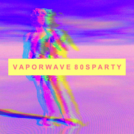 蒸氣波迷幻實驗派對．精選：Vaporwave 80s Party the Best