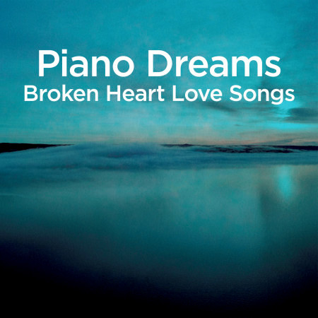 Piano Dreams - Broken Heart Love Songs