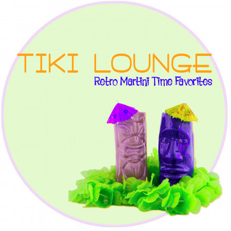 Tiki Lounge: Retro Martini Time Favorites