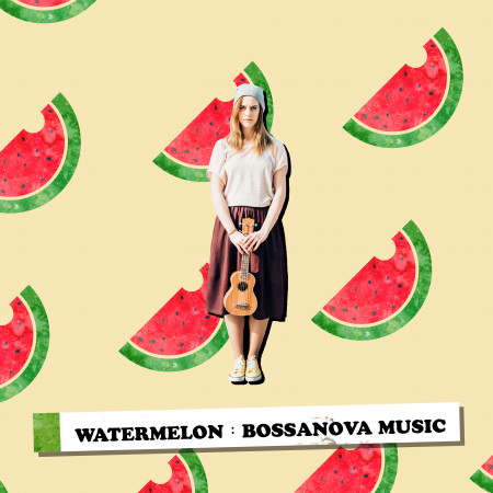 西瓜園：巴莎諾瓦音樂概念專輯  WATERMELON：BOSSANOVA MUSIC