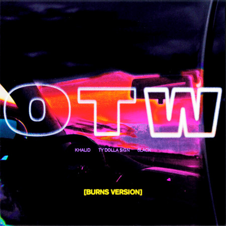 OTW (feat. Ty Dolla $ign & 6LACK) [BURNS Version] - Explicit