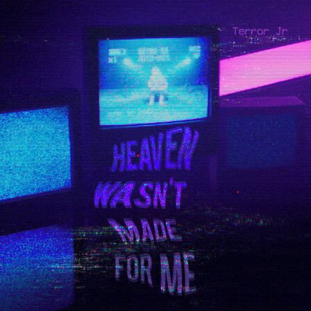 Heaven Wasn't Made For Me
