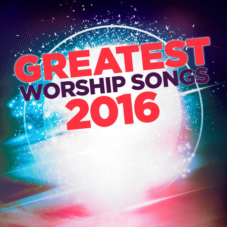 Greatest Worship Songs of 2016
