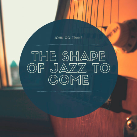 The Shape of Jazz to Come