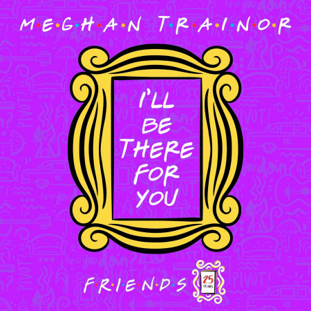 I Ll Be There For You Friends 25th Anniversary Meghan Trainor I Ll Be There For You Friends 25th Anniversary 專輯 Line Music I Ll Be There For You Friends 25th Anniversary Meghan Trainor I Ll Be There For You Friends 25th Anniversary 專輯 Line Music
