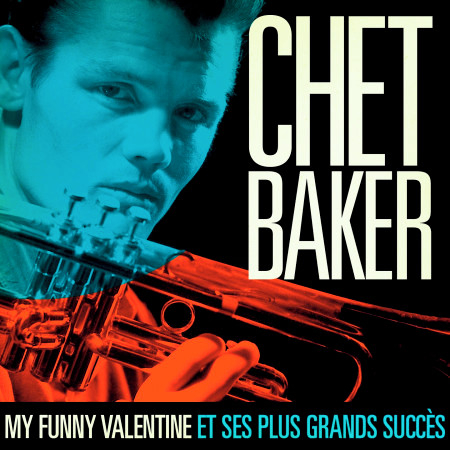 Chet Baker : My Funny Valentine et ses plus grands succès (Remasterisé)