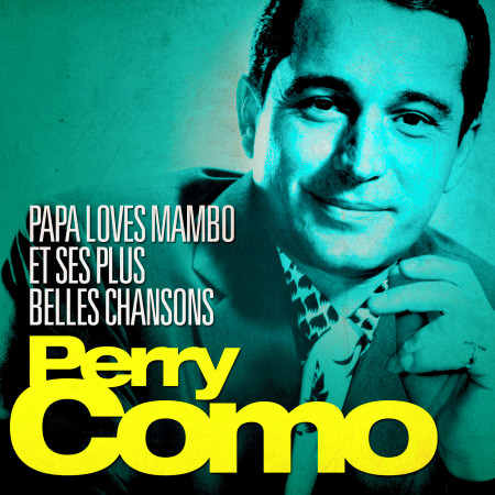 Perry Como - Papa Loves Mambo et ses plus belles chansons