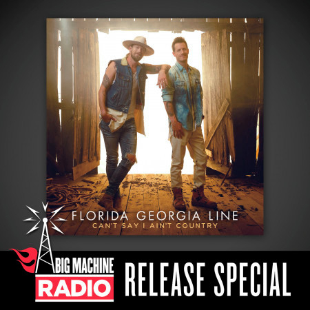 Can't Say I Ain't Country (Big Machine Radio Release Special)