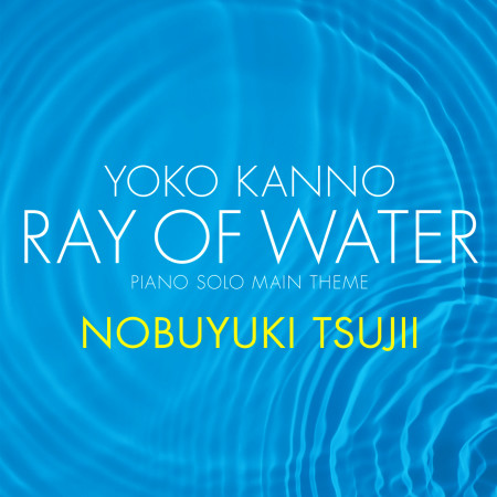 Ray of Water［piano solo main theme］(作・編曲：Yoko Kanno)）