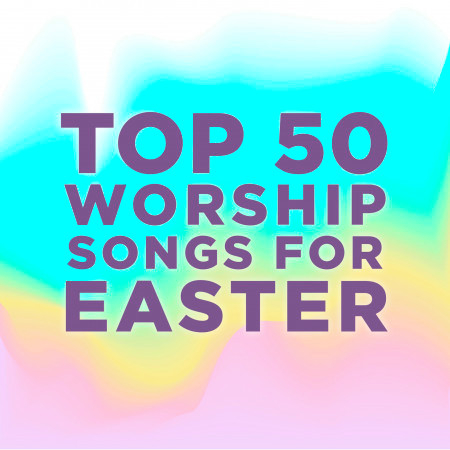 Top 50 Worship Songs for Easter