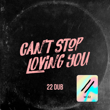 Can’t Stop Loving You (22 Dub Cut)