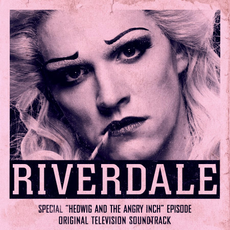 Riverdale: Special Episode - Hedwig and the Angry Inch the Musical (Original Television Soundtrack)