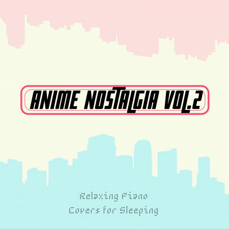 Anime Nostalgia, Vol. 2 - Relaxing Piano Covers for Sleeping
