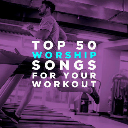 Top 50 Worship Songs for Your Workout