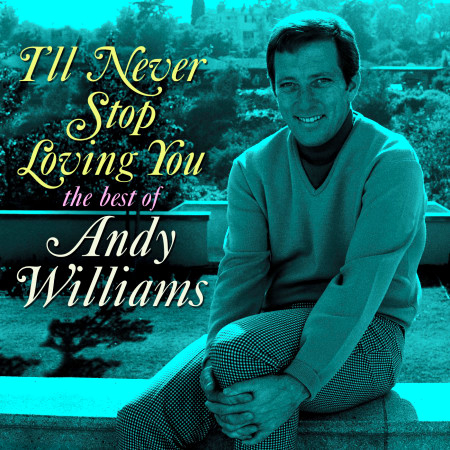I'll Never Stop Loving You: The Best of Andy Williams