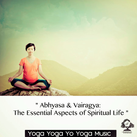" Abhyasa & Vairagya - The Essential Aspects of Spiritual Life "