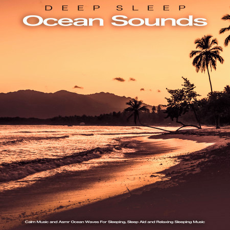 Deep Sleep Ocean Sounds: Calm Music and Asmr Ocean Waves For Sleeping, Sleep Aid and Relaxing Sleeping Music