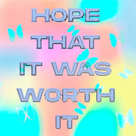 Hope That It Was Worth It