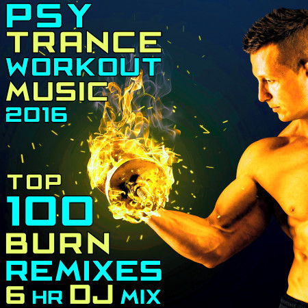 Psy Trance Workout Music 2016 - Top 100 Burn Remixes 6hr DJ Mix