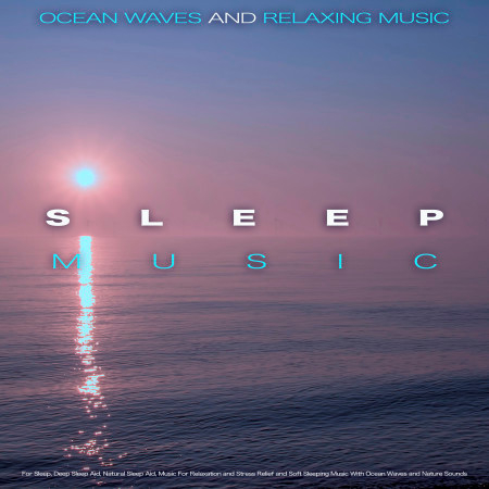 Sleep Music: Ocean Waves and Relaxing Music For Sleep, Deep Sleep Aid, Natural Sleep Aid, Music For Relaxation and Stress Relief and Soft Sleeping Music With Ocean Waves and Nature Sounds