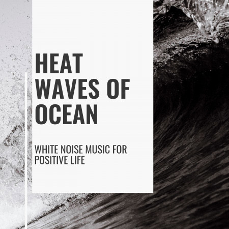 Heat Waves of Ocean - White Noise Music for Positive Life