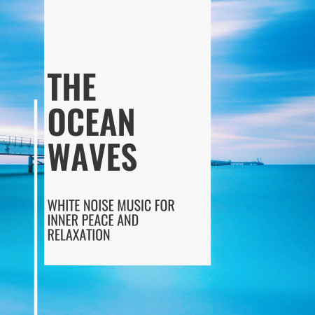 The Ocean Waves - White Noise Music for Inner Peace and Relaxation