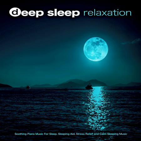 Deep Sleep Relaxation: Soothing Piano Music For Sleep, Sleeping Aid, Stress Relief and Calm Sleeping Music