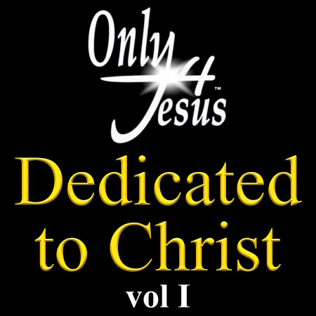 Only 4 Jesus Dedicated To Christ (Vol. 1)