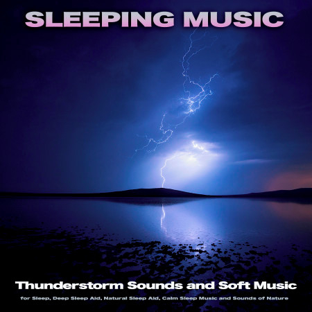 Sleeping Music: Thunderstorm Sounds and Soft Music for Sleep, Deep Sleep Aid, Natural Sleep Aid, Calm Sleep Music and Sounds of Nature