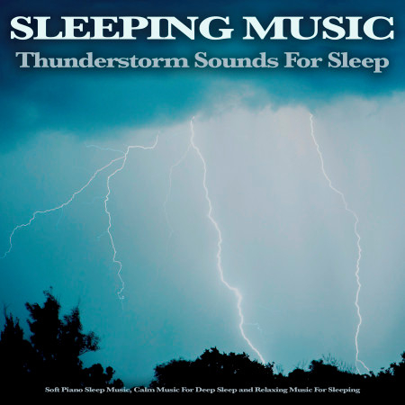 Sleeping Music - Thunderstorm Sounds For Sleep, Soft Piano Sleep Music, Calm Music For Deep Sleep and Relaxing Music For Sleeping