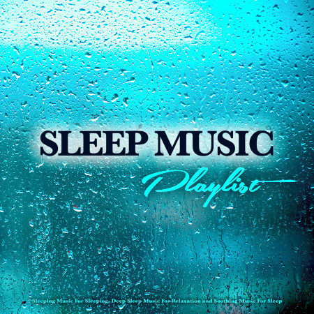 Sleep Music Playlist: Sleeping Music For Sleeping, Deep Sleep Music For Relaxation and Soothing Music For Sleep