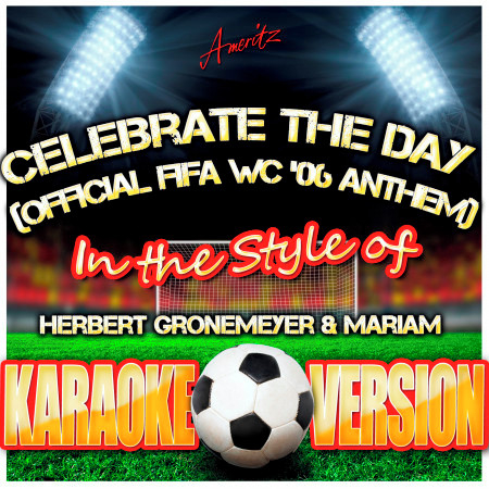 Celebrate the Day (Official Fifa Wc '06 Anthem) [In the Style of Herbert Gronemeyer & Mariam] [Karaoke Version]