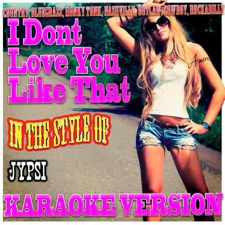 I Dont Love You Like That (In the Style of Jypsi) [Karaoke Version]