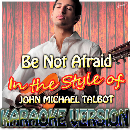 Be Not Afraid (In the Style of John Michael Talbot) [Karaoke Version]