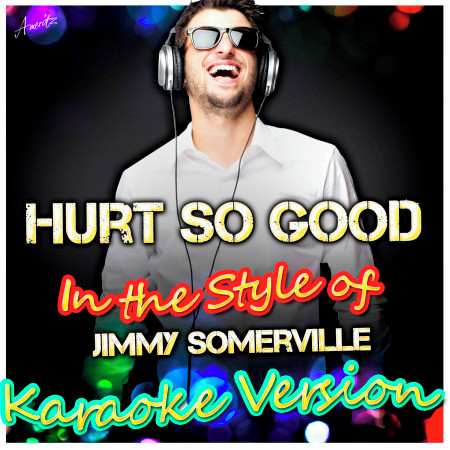Hurt So Good (In the Style of Jimmy Somerville) [Karaoke Version]