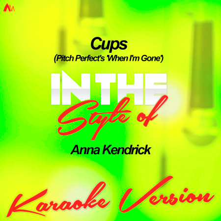 Cups (Pitch Perfect's 'When I'm Gone') [In the Style of Anna Kendrick] [Karaoke Version]