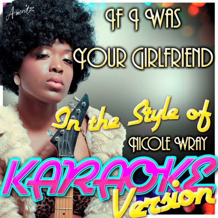 If I Was Your Girlfriend (In the Style of Nicole Wray) [Karaoke Version]