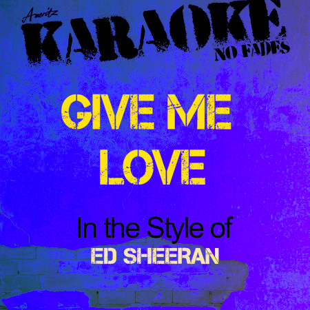 Give Me Love (In the Style of Ed Sheeran) [Karaoke Version] - Single