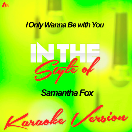 I Only Wanna Be with You (In the Style of Samantha Fox) [Karaoke Version]