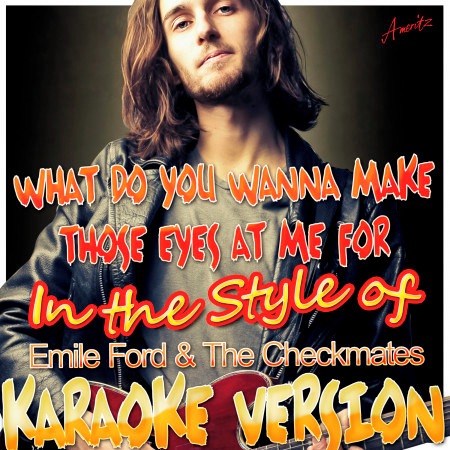 What Do You Wanna Make Those Eyes At Me For (In the Style of Emile Ford & The Checkmates) [Karaoke Version]