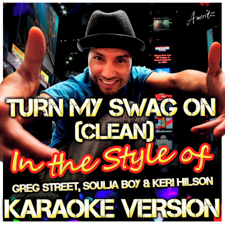 Turn My Swag On (Clean) [In the Style of Greg Street, Soulja Boy & Keri Hilson] [Karaoke Version]
