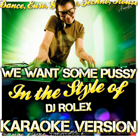 We Want Some Pussy (In the Style of Dj Rolex) [Karaoke Version]