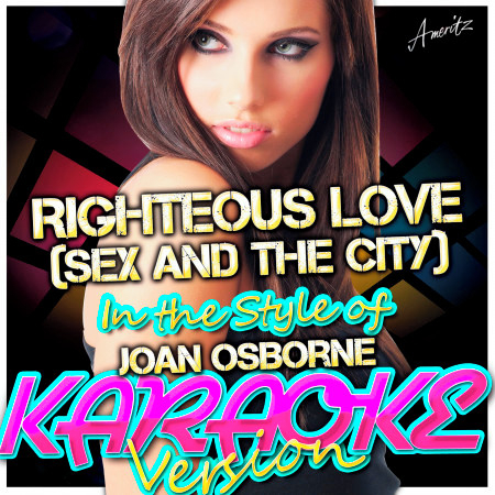 Righteous Love (Sex and the City) [In the Style of Joan Osborne] [Karaoke Version]
