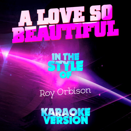 A Love so Beautiful (In the Style of Roy Orbison) [Karaoke Version] - Single