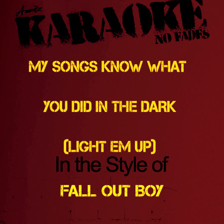 My Songs Know What You Did in the Dark (Light Em Up) [In the Style of Fall out Boy] [Karaoke Version]
