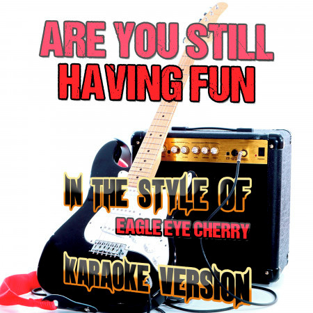 Are You Still Having Fun (In the Style of Eagle Eye Cherry) [Karaoke Version]